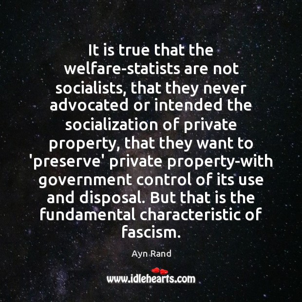 It is true that the welfare-statists are not socialists, that they never Ayn Rand Picture Quote