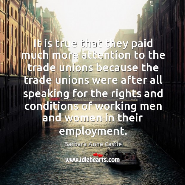 It is true that they paid much more attention to the trade unions because the trade Image