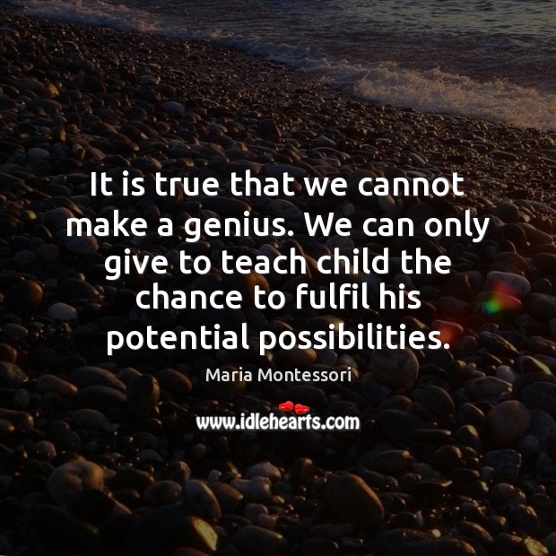 It is true that we cannot make a genius. We can only Maria Montessori Picture Quote