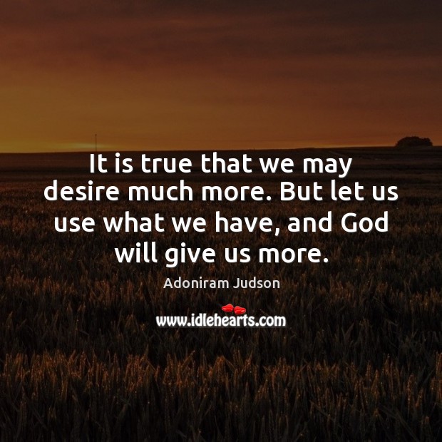 It is true that we may desire much more. But let us Adoniram Judson Picture Quote