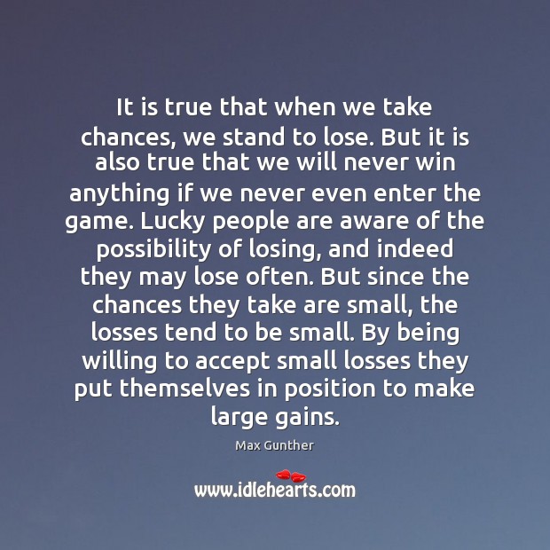 It is true that when we take chances, we stand to lose. Max Gunther Picture Quote