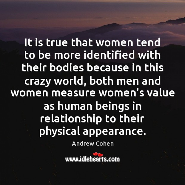 It is true that women tend to be more identified with their 
