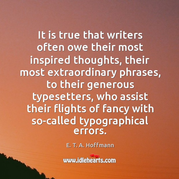 It is true that writers often owe their most inspired thoughts, their Image