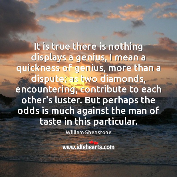 It is true there is nothing displays a genius, I mean a William Shenstone Picture Quote