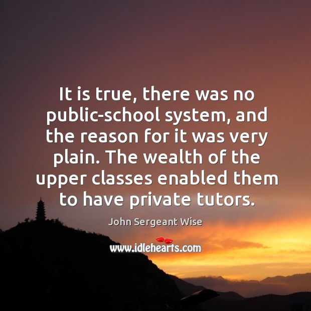 It is true, there was no public-school system, and the reason for it was very plain. John Sergeant Wise Picture Quote