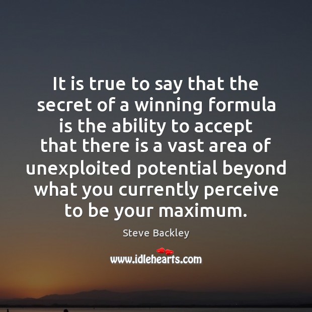 It is true to say that the secret of a winning formula 