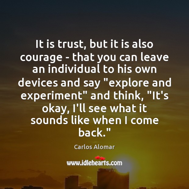 It is trust, but it is also courage – that you can Carlos Alomar Picture Quote