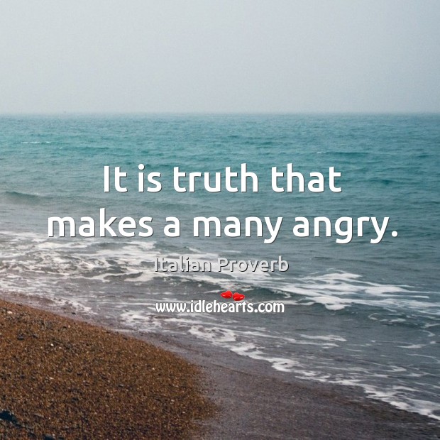 It is truth that makes a many angry. Image