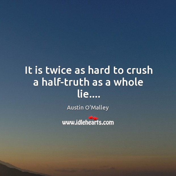 It is twice as hard to crush a half-truth as a whole lie…. Image