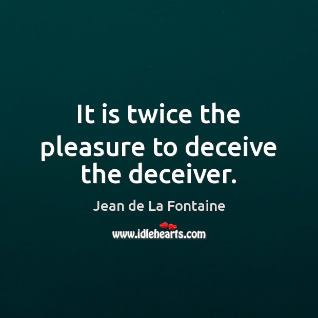 It is twice the pleasure to deceive the deceiver. Jean de La Fontaine Picture Quote