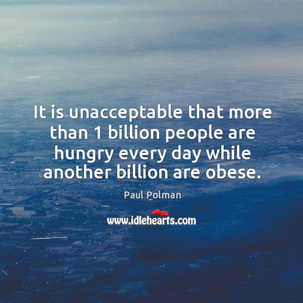 It is unacceptable that more than 1 billion people are hungry every day Image