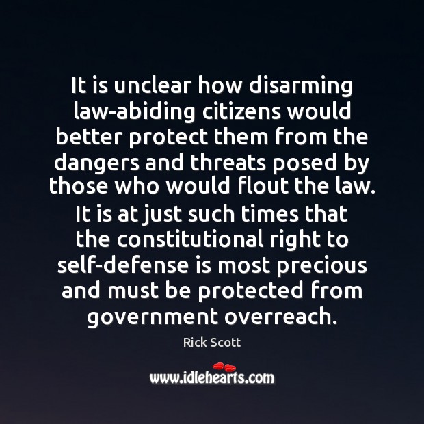 It is unclear how disarming law-abiding citizens would better protect them from Rick Scott Picture Quote