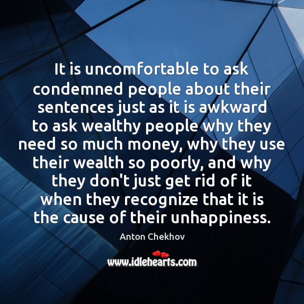 It is uncomfortable to ask condemned people about their sentences just as Anton Chekhov Picture Quote