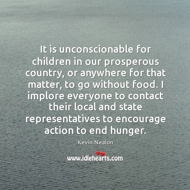 It is unconscionable for children in our prosperous country, or anywhere for Image