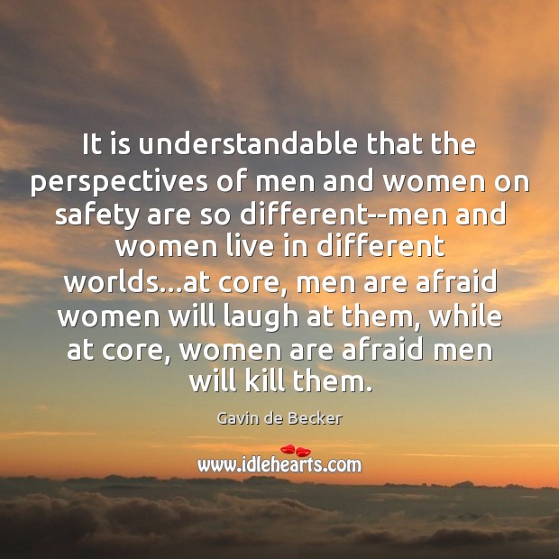 It is understandable that the perspectives of men and women on safety Gavin de Becker Picture Quote