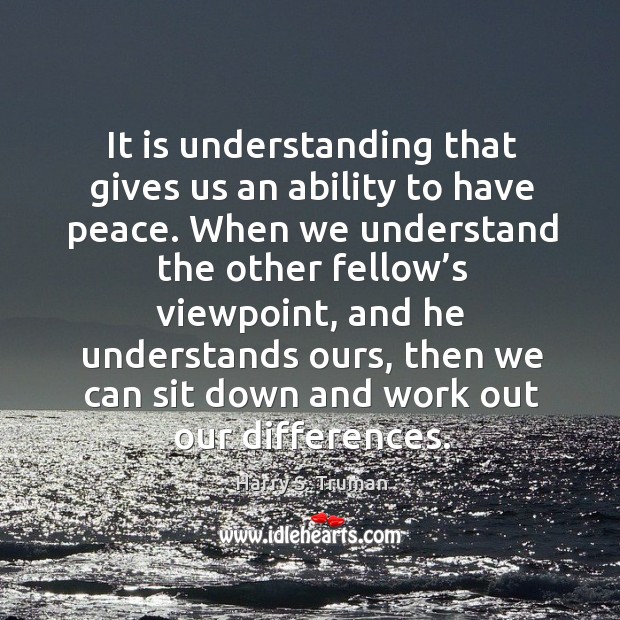 It is understanding that gives us an ability to have peace. Image