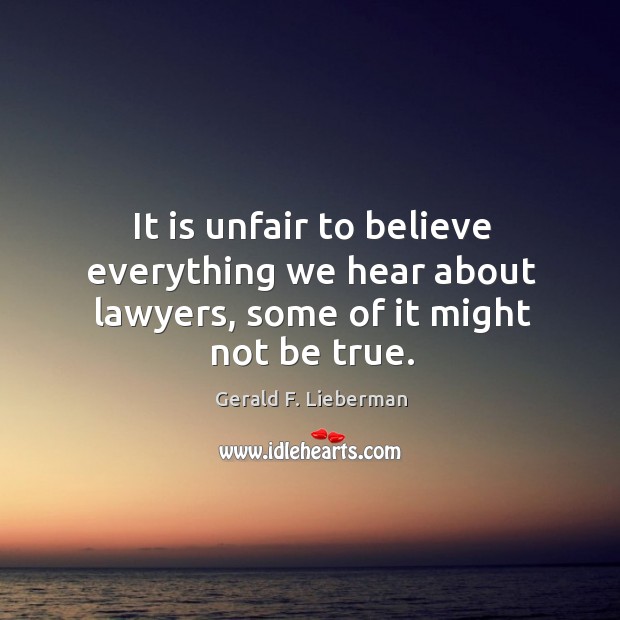It is unfair to believe everything we hear about lawyers, some of it might not be true. Image