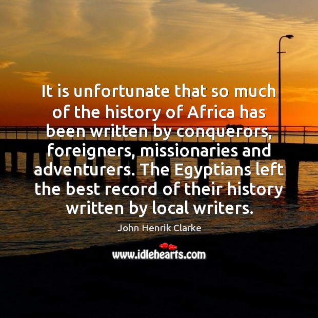 It is unfortunate that so much of the history of Africa has John Henrik Clarke Picture Quote
