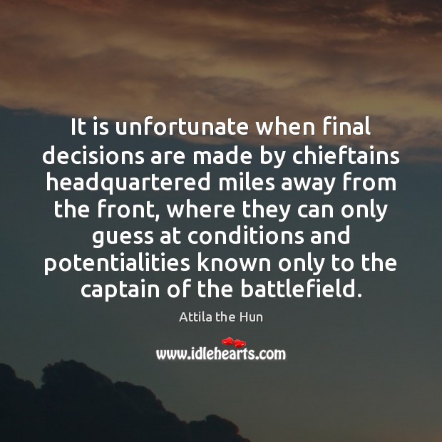 It is unfortunate when final decisions are made by chieftains headquartered miles Image