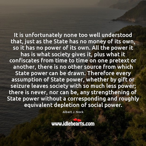It is unfortunately none too well understood that, just as the State Albert J. Nock Picture Quote