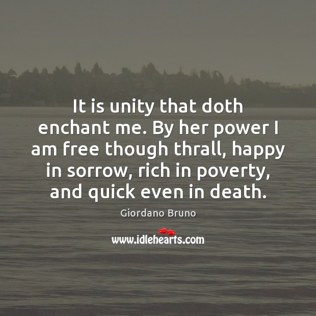 It is unity that doth enchant me. By her power I am Giordano Bruno Picture Quote