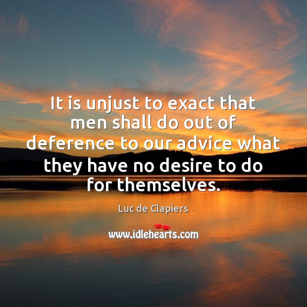 It is unjust to exact that men shall do out of deference Luc de Clapiers Picture Quote