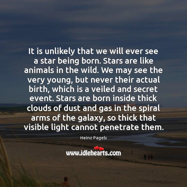 It is unlikely that we will ever see a star being born. Heinz Pagels Picture Quote