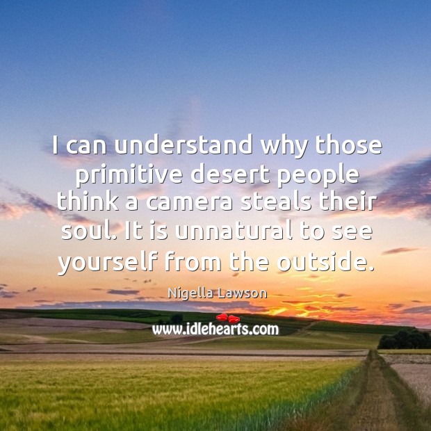 It is unnatural to see yourself from the outside. Nigella Lawson Picture Quote