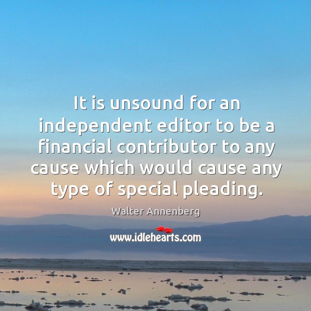 It is unsound for an independent editor to be a financial Walter Annenberg Picture Quote