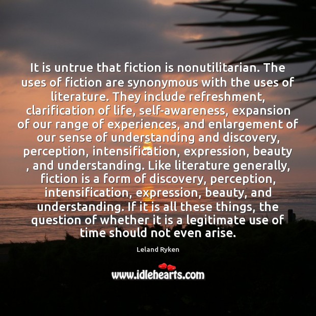 It is untrue that fiction is nonutilitarian. The uses of fiction are Image