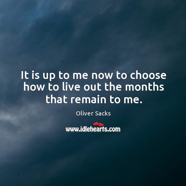 It is up to me now to choose how to live out the months that remain to me. Image