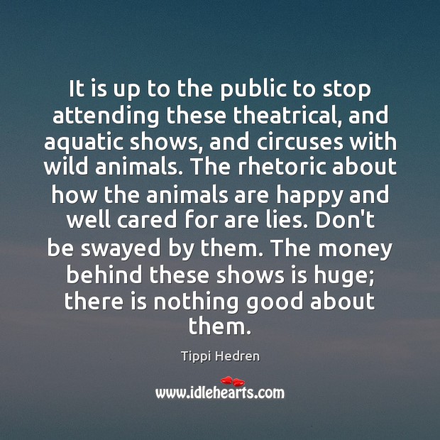 It is up to the public to stop attending these theatrical, and Tippi Hedren Picture Quote