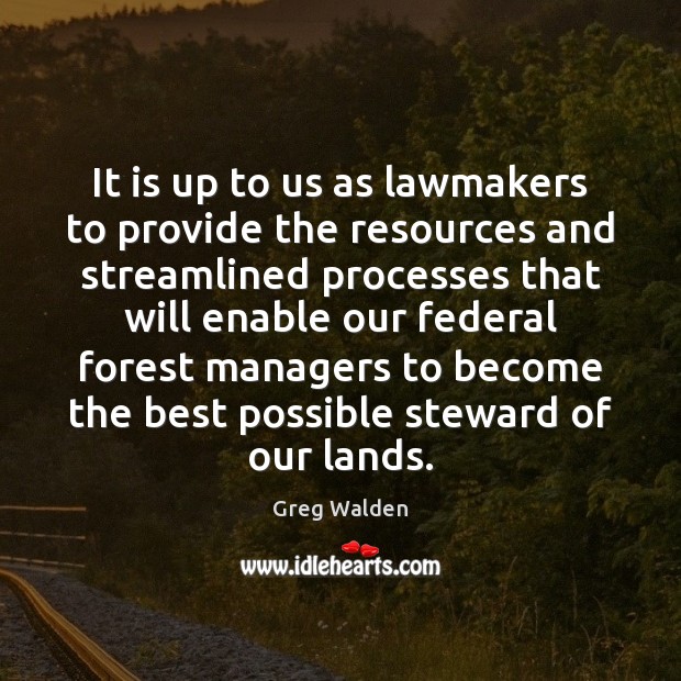 It is up to us as lawmakers to provide the resources and Image