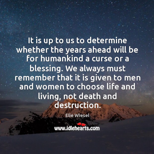 It is up to us to determine whether the years ahead will Elie Wiesel Picture Quote