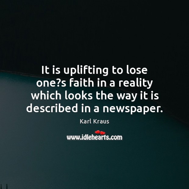 It is uplifting to lose one?s faith in a reality which Karl Kraus Picture Quote