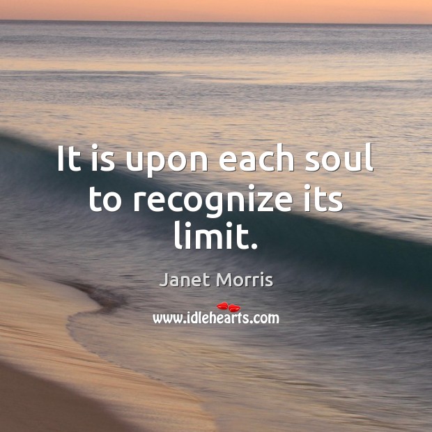 It is upon each soul to recognize its limit. Janet Morris Picture Quote
