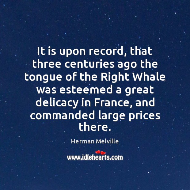 It is upon record, that three centuries ago the tongue of the Herman Melville Picture Quote