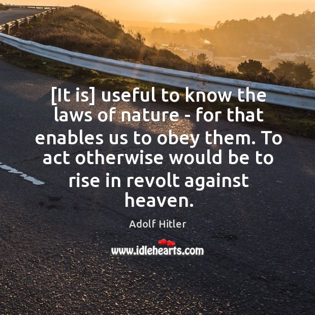 [It is] useful to know the laws of nature – for that Adolf Hitler Picture Quote
