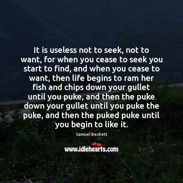 It is useless not to seek, not to want, for when you Samuel Beckett Picture Quote