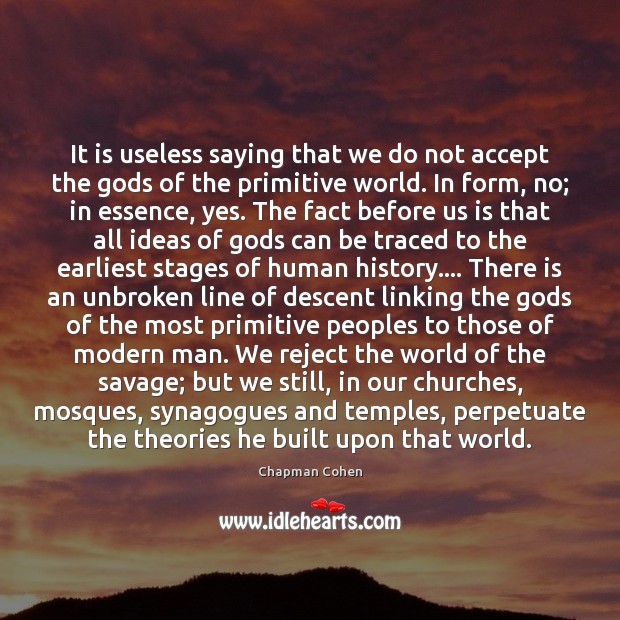 It is useless saying that we do not accept the Gods of Chapman Cohen Picture Quote