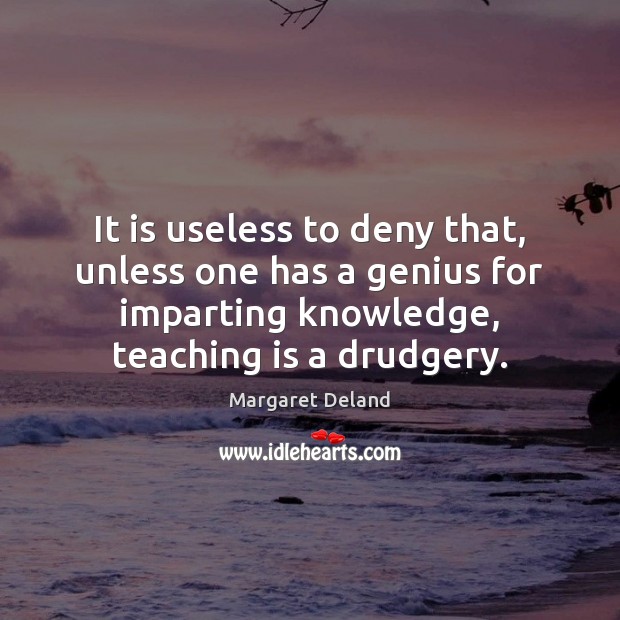 It is useless to deny that, unless one has a genius for Teaching Quotes Image