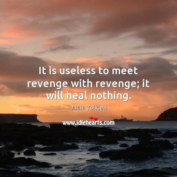 It is useless to meet revenge with revenge; it will heal nothing. J.R.R. Tolkien Picture Quote
