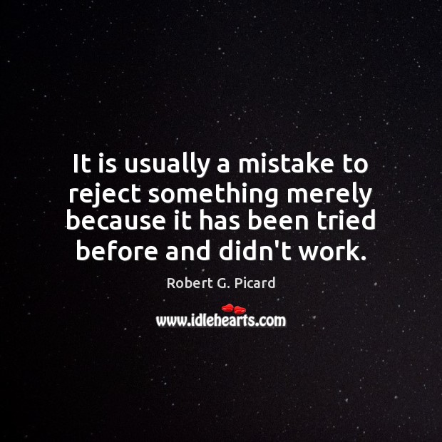 It is usually a mistake to reject something merely because it has Robert G. Picard Picture Quote