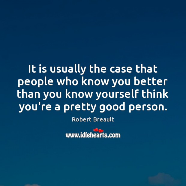 It is usually the case that people who know you better than Robert Breault Picture Quote