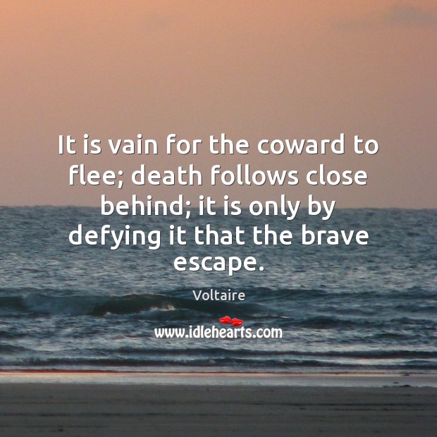 It is vain for the coward to flee; death follows close behind; Voltaire Picture Quote