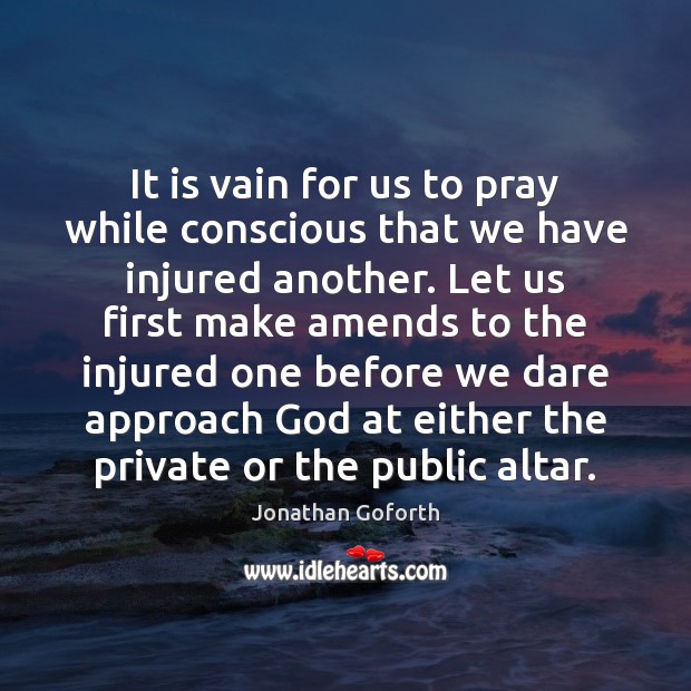 It is vain for us to pray while conscious that we have Jonathan Goforth Picture Quote