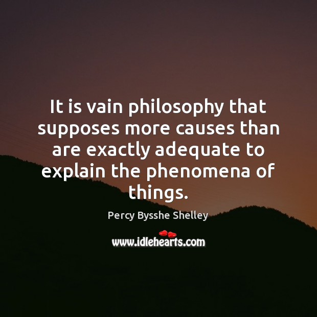 It is vain philosophy that supposes more causes than are exactly adequate Image