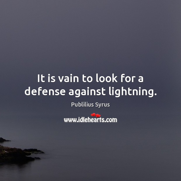 It is vain to look for a defense against lightning. Publilius Syrus Picture Quote