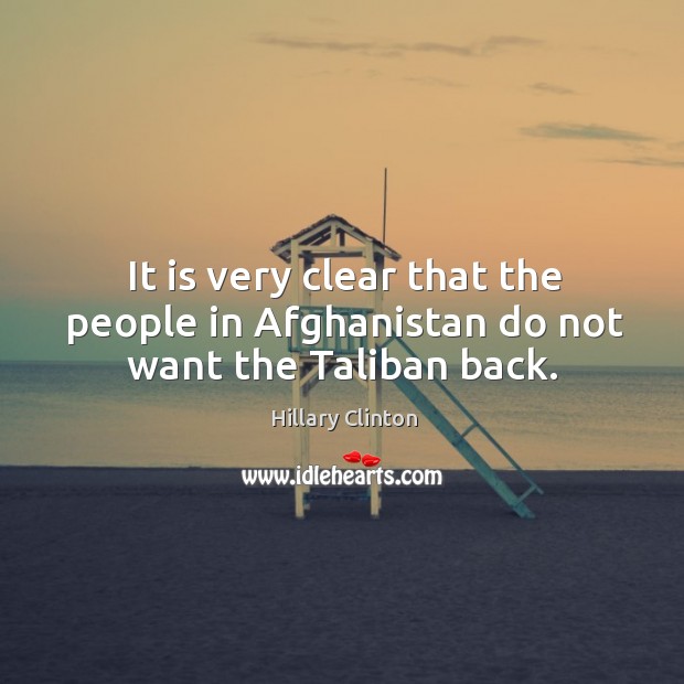 It is very clear that the people in Afghanistan do not want the Taliban back. Image
