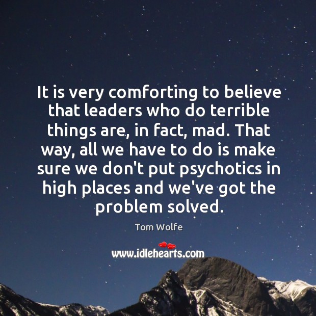 It is very comforting to believe that leaders who do terrible things Tom Wolfe Picture Quote